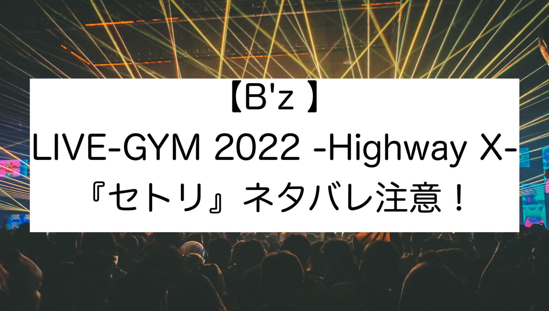 【B’z LIVE-GYM 2022 -Highway X-】セトリを公開！セットリストネタバレ注意！ | トレンドPON！